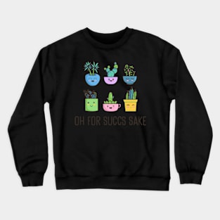 Oh For Succs Sake Succulents Cactus Succa For Plants Crewneck Sweatshirt